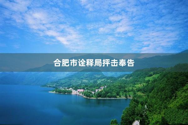 合肥市诠释局抨击奉告