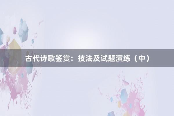 古代诗歌鉴赏:技法及试题演练(中)