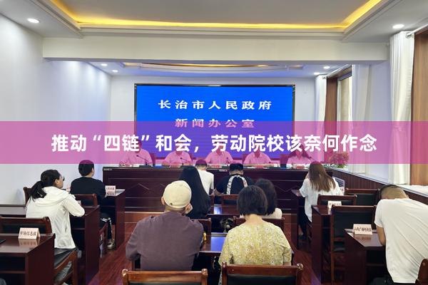 推动“四链”和会，劳动院校该奈何作念