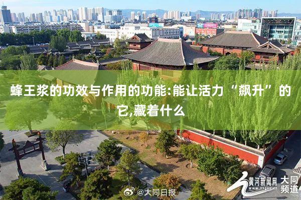 蜂王浆的功效与作用的功能:能让活力 “飙升” 的它,藏着什么