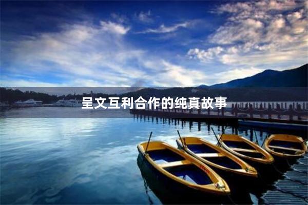 呈文互利合作的纯真故事