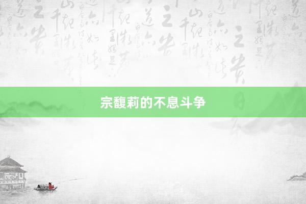 宗馥莉的不息斗争