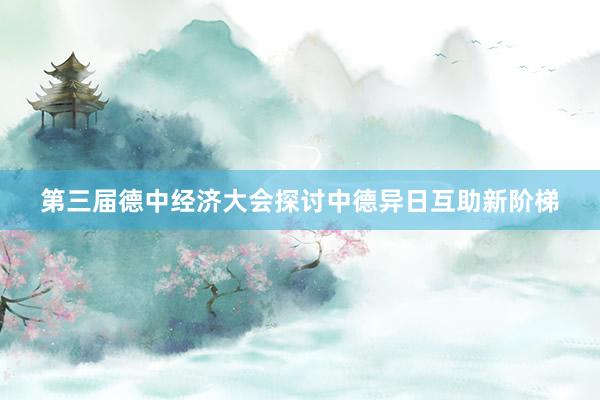 第三届德中经济大会探讨中德异日互助新阶梯