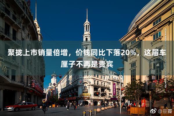 聚拢上市销量倍增，价钱同比下落20%，这届车厘子不再是贵宾